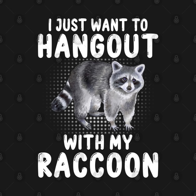 I just want to hangout with my raccoon - funny raccoon lover by Pizzan