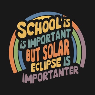 School Is Important But Solar Eclipse Is Importanter T-Shirt