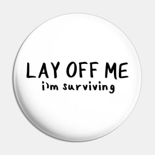 Lay Off Me I'm Surviving Pin