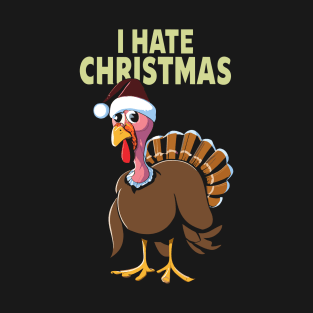 I Hate Christmas- Funny Seasonal Turkey T-Shirt