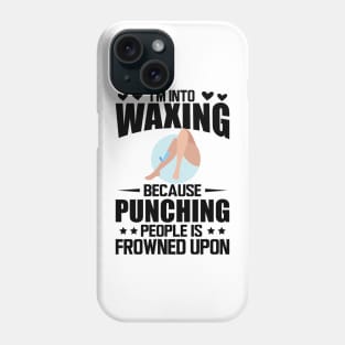 Waxing - I'm into waxing because punching people is frowned upon Phone Case