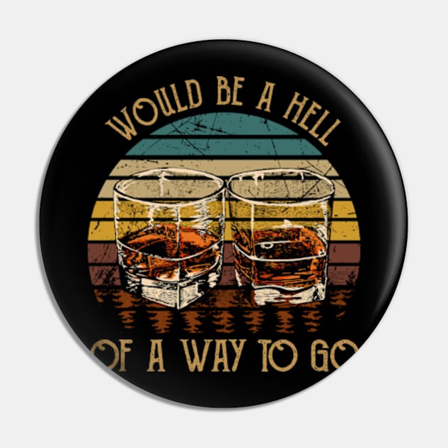 Would be a hell of a way to go Wine Glasses Country Music Pin by Chocolate Candies