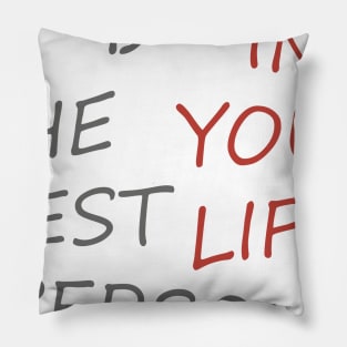 BE THE BEST PERSON IN YOUR LIFE Pillow