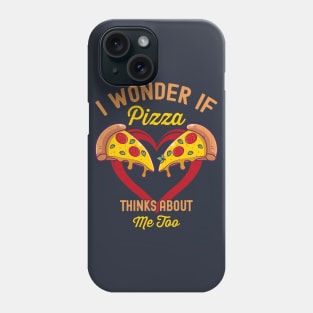 I Wonder If Pizza Thinks About Me Too Phone Case