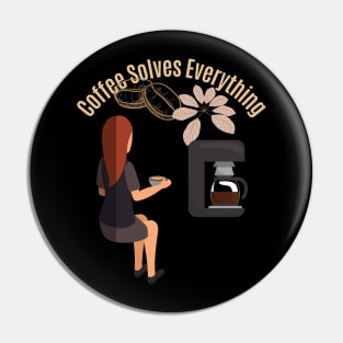 Coffee Solves Everything Pin