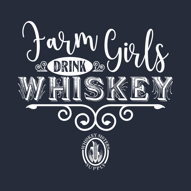 Farm Girls Drink Whiskey by WhiskeySistersSupply