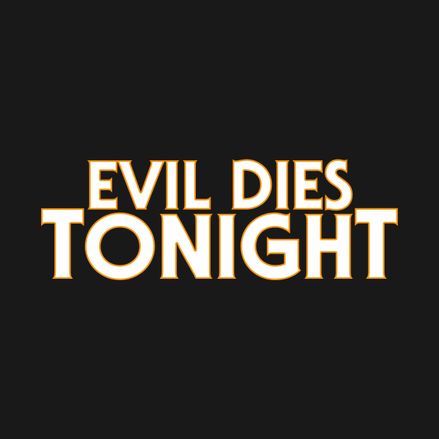 Evil Dies TONIGHT! A shirt to wear on...Halloween by LeeHowardArtist