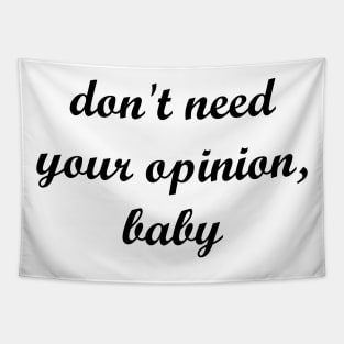 don't need your opinion, baby Tapestry