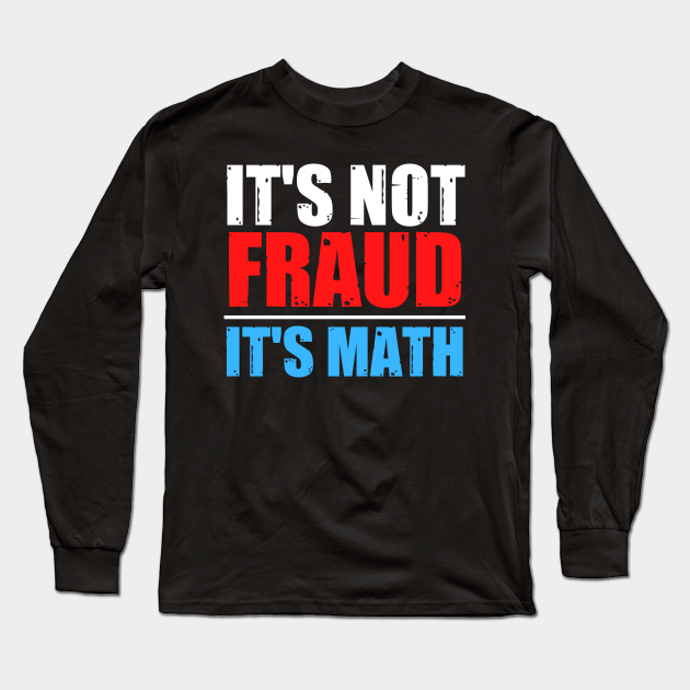 It's Not Fraud, It's Math - Its Not Fraud Its Math - Long Sleeve T-Shirt | TeePublic It's Not Fraud, It's Math - Its Not Fraud Its Math - Long Sleeve T-Shirt | TeePublic