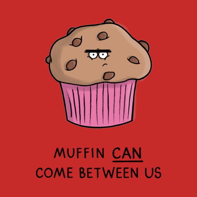 Muffin can come between us by CarlBatterbee