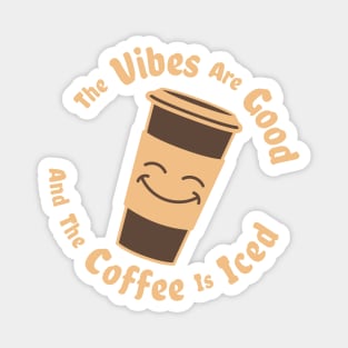 The Vibes Are Good And The Coffee Is Iced - coffee drinks love Magnet