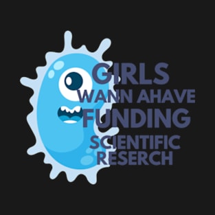 Girls just wanna have funding for scientific research T-Shirt T-Shirt