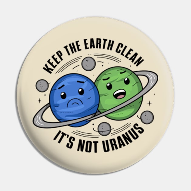 Keep The Earth Clean, It's Not Uranus Pin by Shopinno Shirts