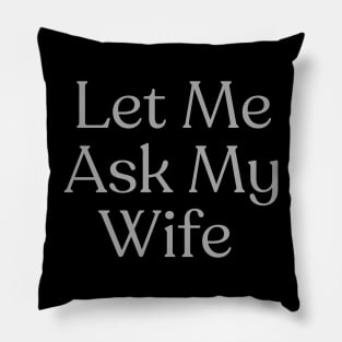 Let Me Ask My Wife Pillow