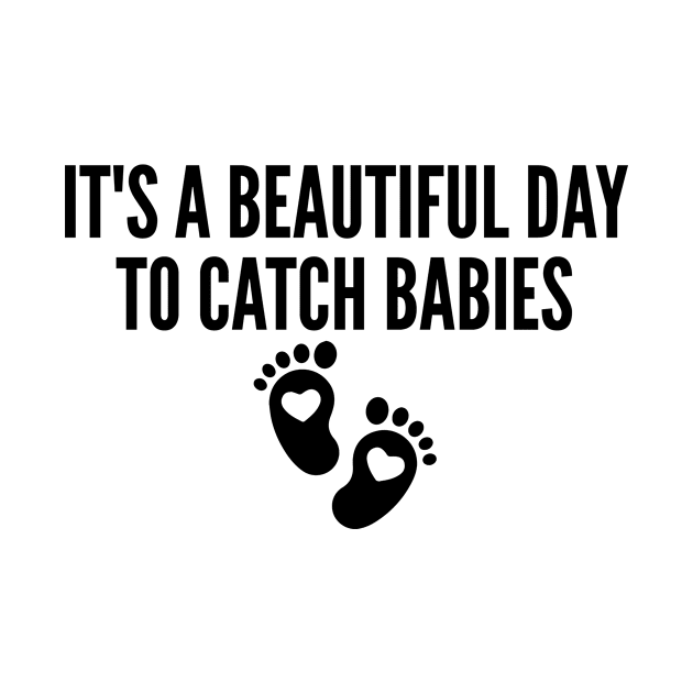 It's A Beautiful Day To Catch Babies - Labor and Delivery Nurse Appreciation by HaroonMHQ