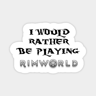 I would rather be playing Rimworld Magnet