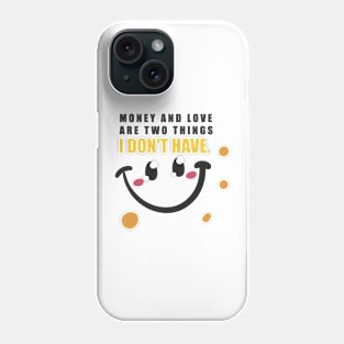 Money and love are two things I don't have. Phone Case