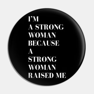 i'm a strong woman because a strong woman raised me Pin