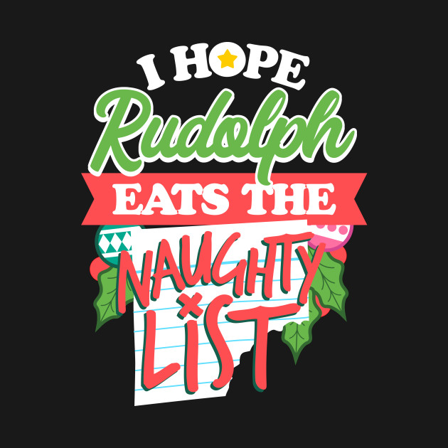 I Hope Rudolph Eats The Naughty List - Rudolph - T-Shirt | TeePublic