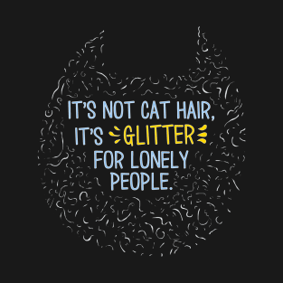 Cat Hair is Glitter For Lonely People T-Shirt