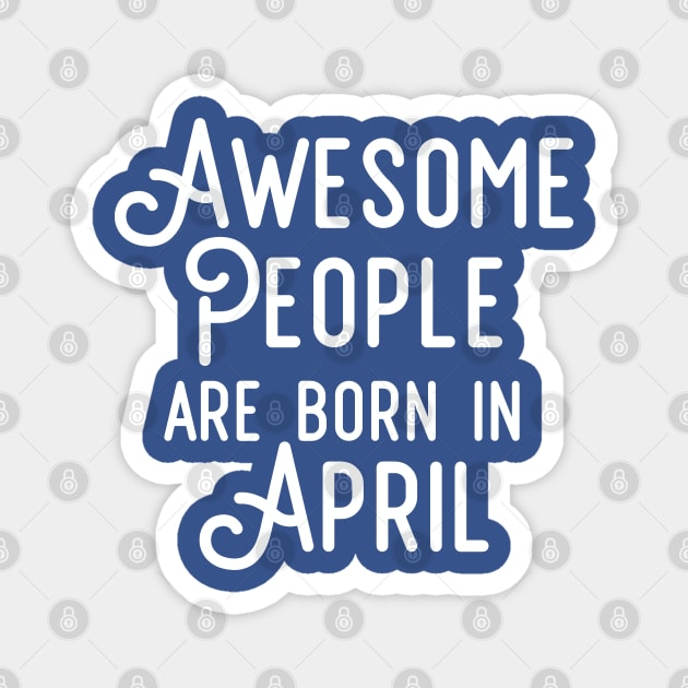 Awesome People Are Born In April (White Text) Magnet by inotyler