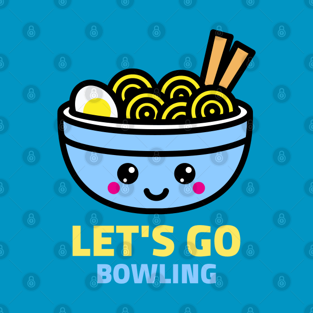 Let's Go Bowling - Happy Ramen Noodles by DesignTrap