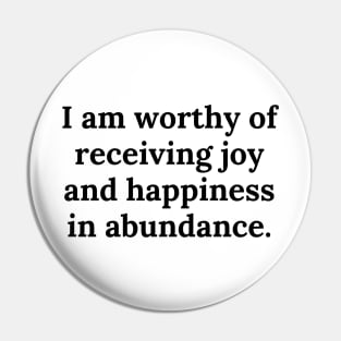 I am worthy of receiving joy and happiness in abundance Pin