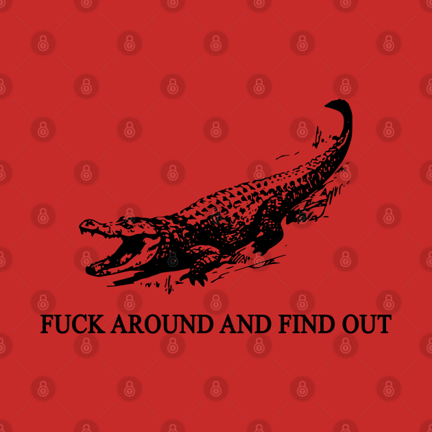 Disover Crocodile Fuck Around And Find Out - Fuck Around And Find Out - T-Shirt