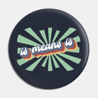 Is Means Is - Retro Pin