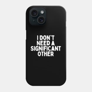 I Don't Need a Significant Other, Singles Awareness Day Phone Case