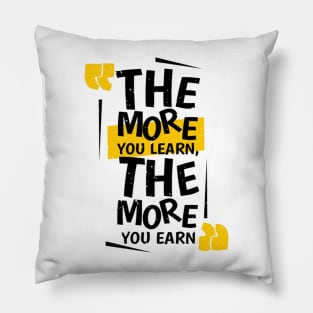 The More You Learn, The More You Earn Pillow