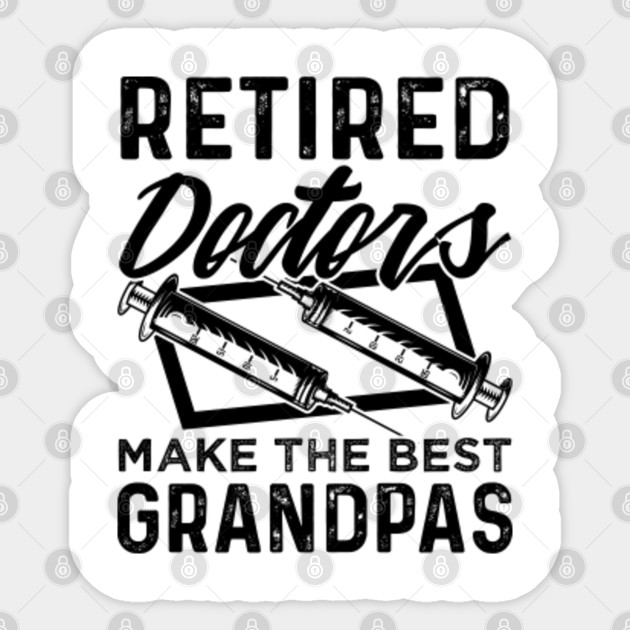 Retired Doctors Make The Best Grandpas Funny Doctor Sayings Sticker Teepublic