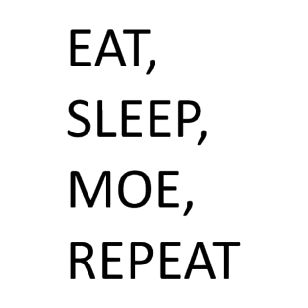 Eat, sleep, moe, repeat by Moe's merch