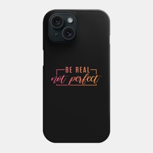 Be Real, Not Perfect inspirational motivational quote Phone Case