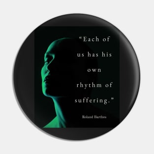 Roland Barthes quote: Each of us has his own rhythm of suffering. Pin