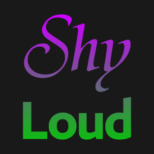 Shy Loud T-Shirt