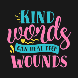 Kind words can heal deep wounds - sassy quote T-Shirt