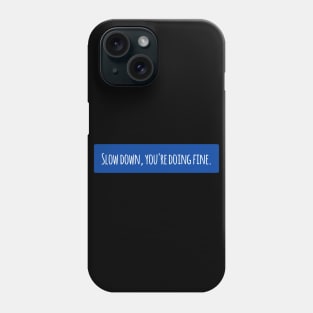 Slow down, you're doing fine Phone Case