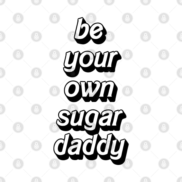 Be your own sugar daddy - my own sugar daddy by Almas