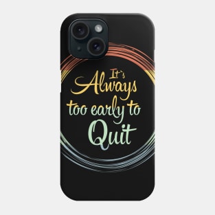 Its Always Too Early To Quit Daily affirmation quote / Vintage Retro Positive Quotes About Life Phone Case