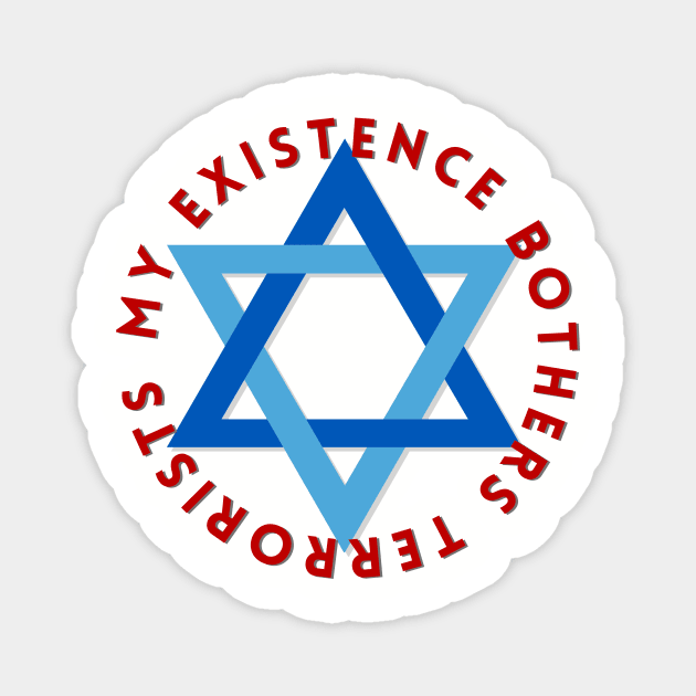 My Existence Bothers Terrorists Magnet by Uri Zehavi