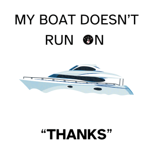 My Boat Doesn't Run On Thanks T-Shirt