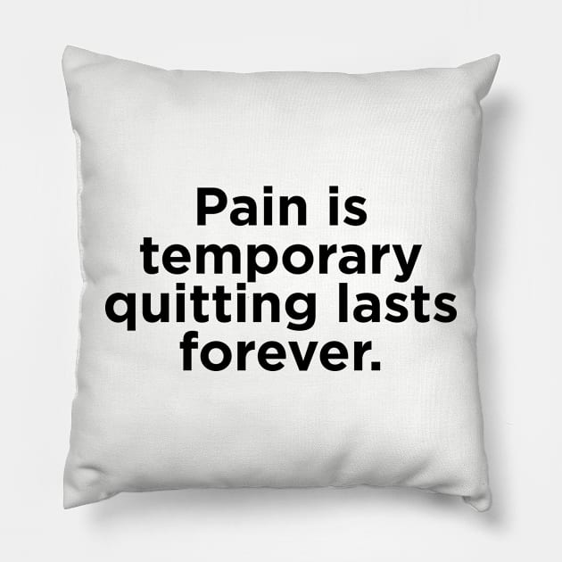 Pain is  temporary quitting lasts forever. Pillow by N8I