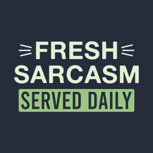 Fresh Sarcasm Served Daily Funny Sarcastic T-Shirt