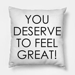 You Deserve to Feel Great Pillow