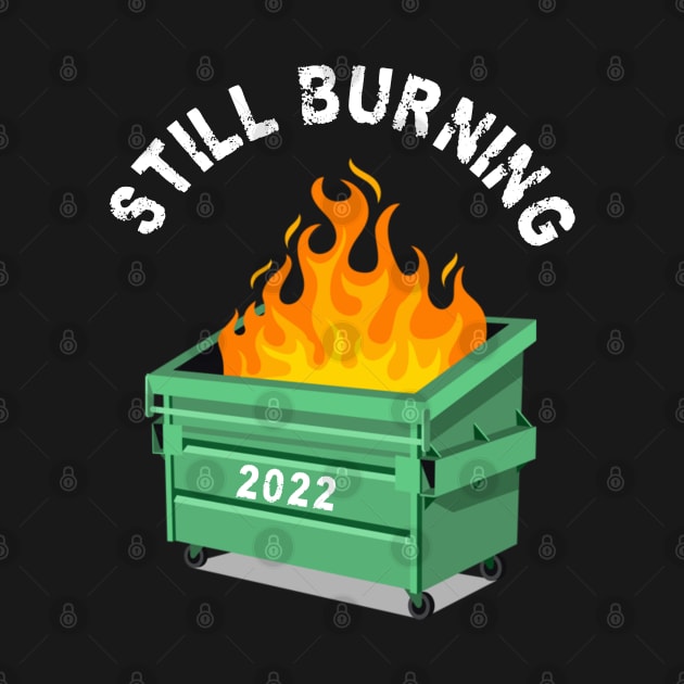 Still Burning 2022! Dumpster FIre by Duds4Fun