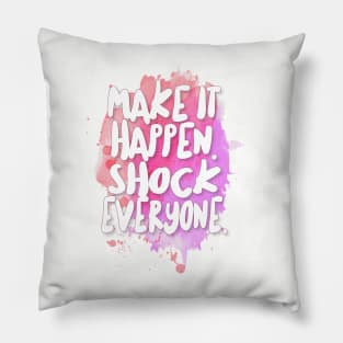 Make It Happen. Shock Everyone. Pillow