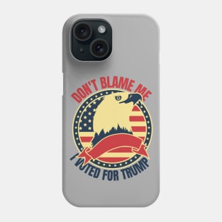 Don't Blame Me I Voted For Trump Phone Case