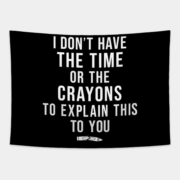 I Don't Have The Time Or The Crayons Sarcasm Funny Quote Tapestry by Jsimo Designs