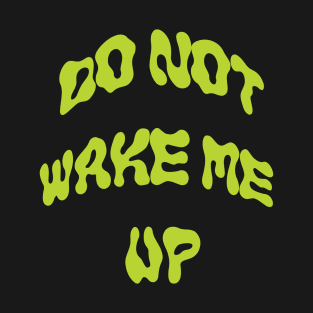 Do not wake me up! T-Shirt